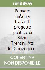 Pensare un'altra Italia. Il progetto politico di Silvio Trentin. Atti del Convegno (Treviso, 15 gennaio 2011) libro