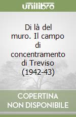 Di là del muro. Il campo di concentramento di Treviso (1942-43) libro