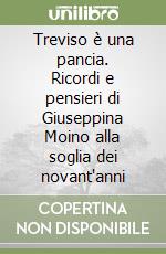 Treviso è una pancia. Ricordi e pensieri di Giuseppina Moino alla soglia dei novant'anni libro