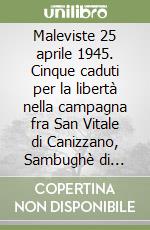 Maleviste 25 aprile 1945. Cinque caduti per la libertà nella campagna fra San Vitale di Canizzano, Sambughè di Preganziol e Zero Branco libro