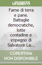 Fame di terra e pane. Battaglie democratiche, lotte contadine e impegno di Salvatore La Marca per Mazzarino libro