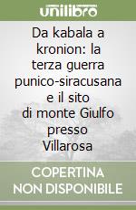 Da kabala a kronion: la terza guerra punico-siracusana e il sito di monte Giulfo presso Villarosa libro