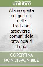 Alla scoperta del gusto e delle tradizioni attraverso i comuni della provincia di Enna libro