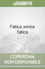 Fatica senza fatica