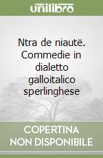 Ntra de niautë. Commedie in dialetto galloitalico sperlinghese libro