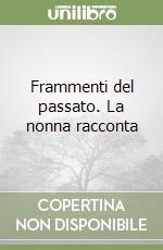 Frammenti del passato. La nonna racconta libro