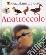 Anatroccolo. Guardami crescere. Ediz. illustrata