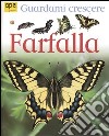 Farfalla. Guardami crescere. Ediz. illustrata libro