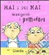 Mai e poi mai mangerò i pomodori con Charlie e Lola. Ediz. illustrata libro