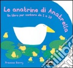 Le anatrine di Anatrella. Un libro per contare da 1 a 10 libro