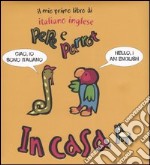 In casa. Pepe e Parrot. Il mio primo libro di italiano inglese libro