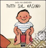 Tutti sul vasino. Ediz. illustrata