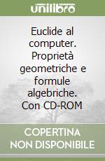 Euclide al computer. Proprietà geometriche e formule algebriche. Con CD-ROM