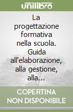 La progettazione formativa nella scuola. Guida all'elaborazione, alla gestione, alla valutazione di progetti. Strumenti di lavoro e spunti operativi