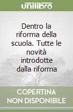 Dentro la riforma della scuola. Tutte le novità introdotte dalla riforma