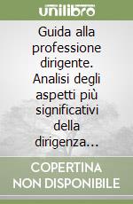 Guida alla professione dirigente. Analisi degli aspetti più significativi della dirigenza scolastica e valido contributo per la preparazione al corso-concorso libro