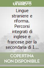 Lingue straniere e riforma. Percorsi integrati di inglese e francese per la secondaria di I grado libro