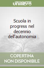 Scuola in progress nel decennio dell'autonomia libro