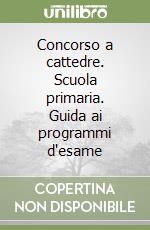 Concorso a cattedre. Scuola primaria. Guida ai programmi d'esame
