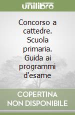 Concorso a cattedre. Scuola primaria. Guida ai programmi d'esame libro