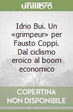 Idrio Bui. Un «grimpeur» per Fausto Coppi. Dal ciclismo eroico al boom economico libro