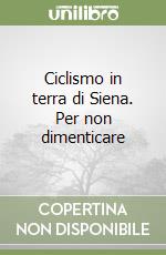 Ciclismo in terra di Siena. Per non dimenticare