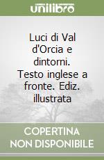 Luci di Val d'Orcia e dintorni. Testo inglese a fronte. Ediz. illustrata libro