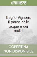 Bagno Vignoni, il parco delle acque e dei mulini libro