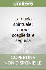 La guida spirituale: come sceglierla e seguirla libro