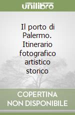 Il porto di Palermo. Itinerario fotografico artistico storico libro