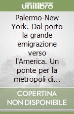 Palermo-New York. Dal porto la grande emigrazione verso l'America. Un ponte per la metropoli di oggi