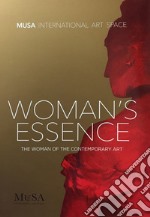 Woman's essence. The woman of the contemporary art. Ediz. illustrata libro