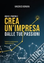 Unisci i puntini e crea un'impresa dalle tue passioni libro