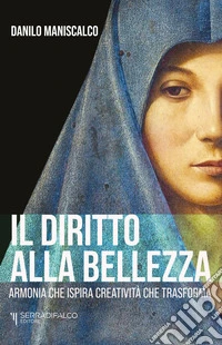 Il diritto alla bellezza. Armonia che ispira creatività che trasforma libro