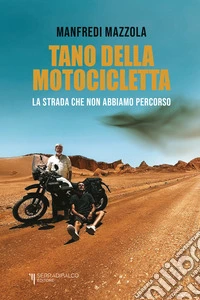 Tano della motocicletta. La strada che non abbiamo percorso libro