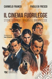 Il cinema fuorilegge. Storie di banditi, briganti e brigantesse libro