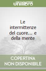 Le intermittenze del cuore... e della mente libro