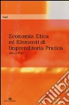 Economia etica ed elementi di imprenditoria pratica libro