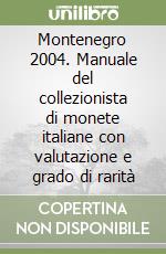 Montenegro 2004. Manuale del collezionista di monete italiane con valutazione e grado di rarità libro