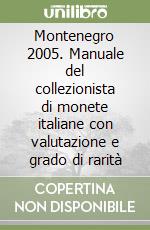 Montenegro 2005. Manuale del collezionista di monete italiane con valutazione e grado di rarità libro