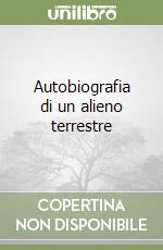 Autobiografia di un alieno terrestre