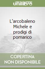 L'arcobaleno Michele e prodigi di pomarico libro