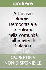 Attanasio dramis. Democrazia e socialismo nella comunità albanese di Calabria libro