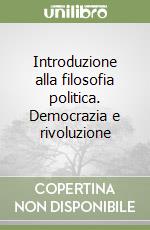 Introduzione alla filosofia politica. Democrazia e rivoluzione libro