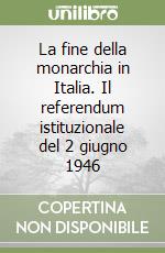 La fine della monarchia in Italia. Il referendum istituzionale del 2 giugno 1946