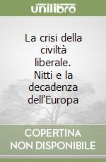 La crisi della civiltà liberale. Nitti e la decadenza dell'Europa libro