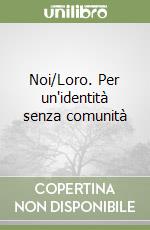 Noi/Loro. Per un'identità senza comunità libro