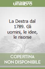 La Destra dal 1789. Gli uomini, le idee, le risorse libro