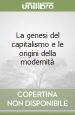 La genesi del capitalismo e le origini della modernità libro