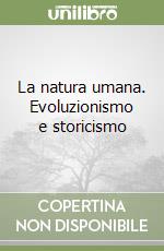 La natura umana. Evoluzionismo e storicismo libro